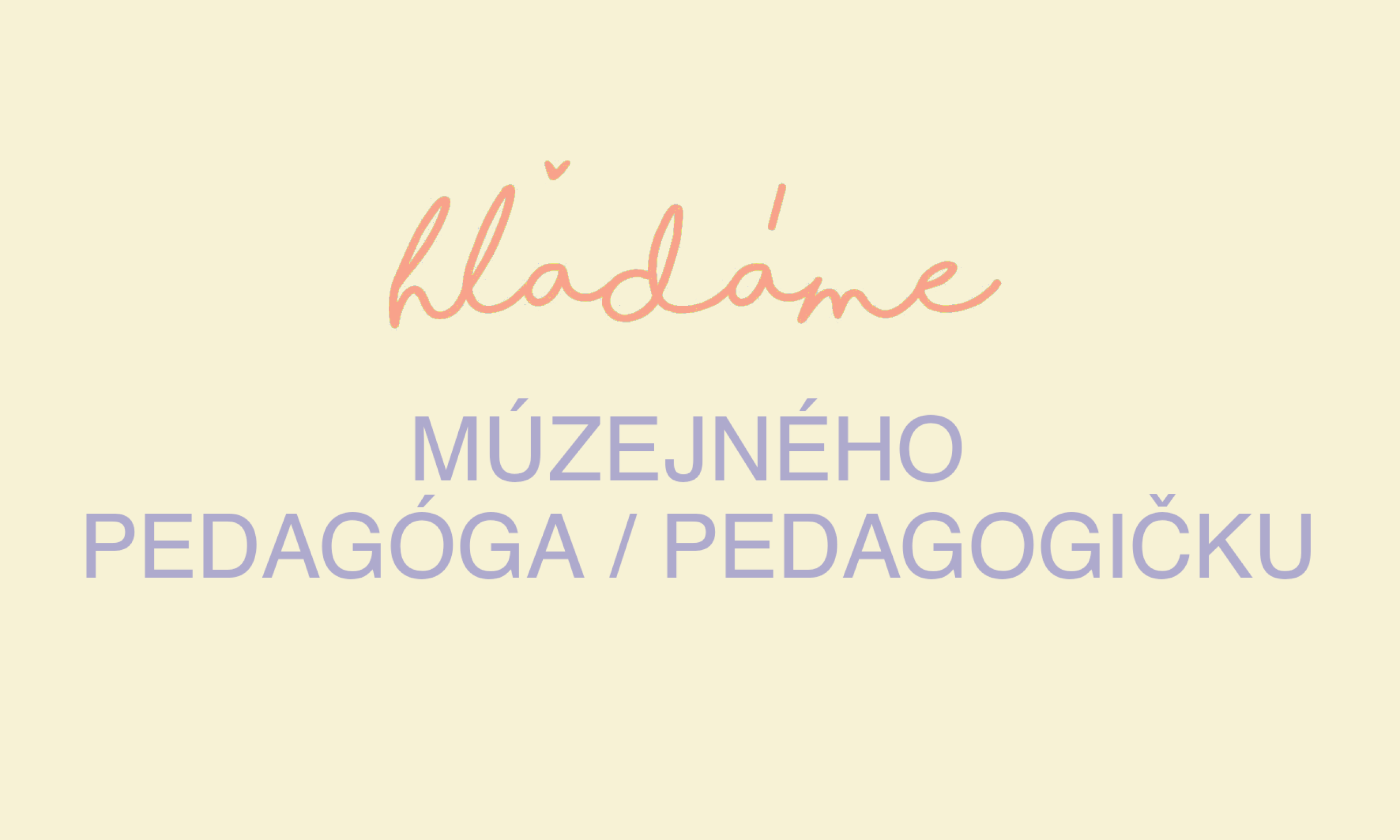 HĽADÁME MÚZEJNÉHO PEDAGÓGA / IČKU